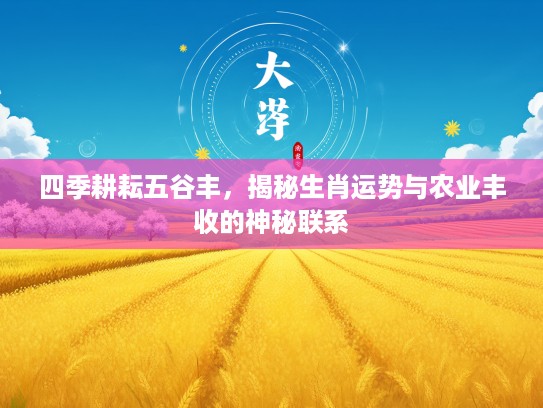 四季耕耘五谷丰，揭秘生肖运势与农业丰收的神秘联系