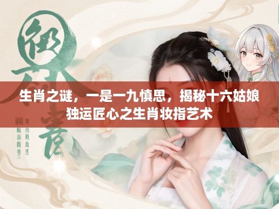 生肖之谜，一是一九慎思，揭秘十六姑娘独运匠心之生肖妆指艺术