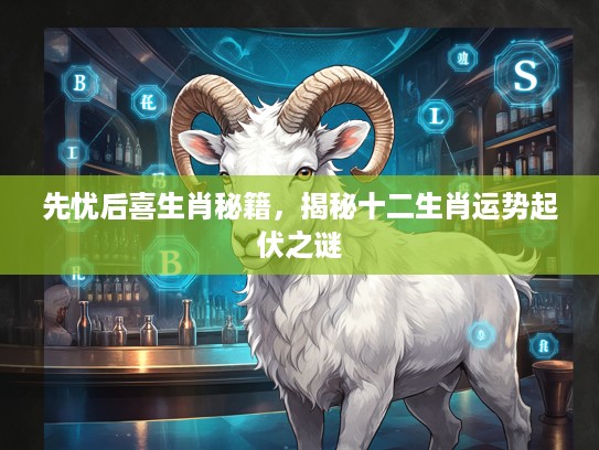 先忧后喜生肖秘籍，揭秘十二生肖运势起伏之谜