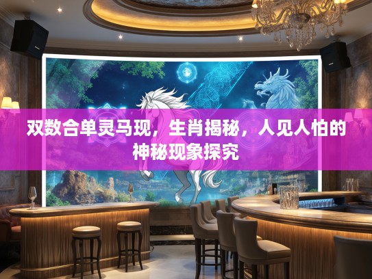 双数合单灵马现，生肖揭秘，人见人怕的神秘现象探究