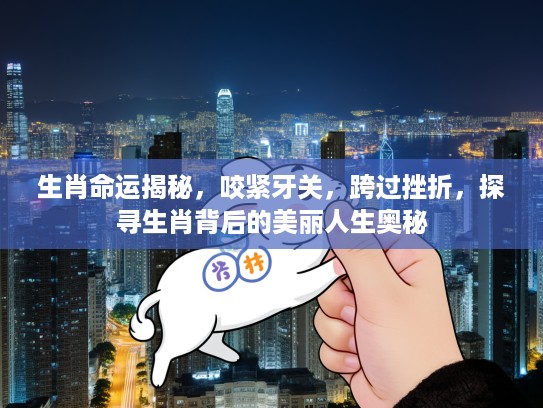 生肖命运揭秘，咬紧牙关，跨过挫折，探寻生肖背后的美丽人生奥秘
