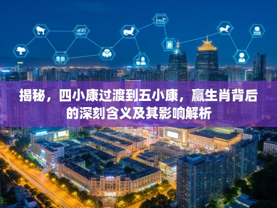 揭秘，四小康过渡到五小康，赢生肖背后的深刻含义及其影响解析