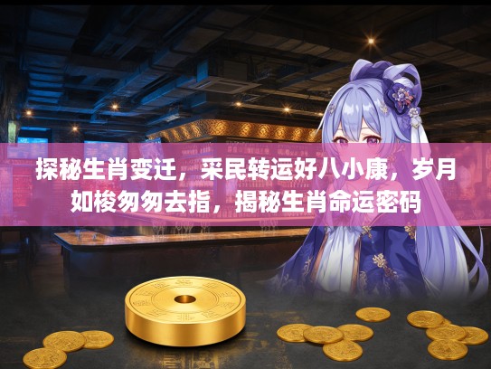 探秘生肖变迁，采民转运好八小康，岁月如梭匆匆去指，揭秘生肖命运密码