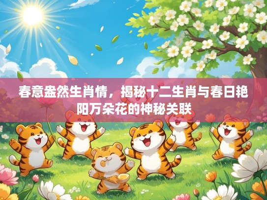 春意盎然生肖情，揭秘十二生肖与春日艳阳万朵花的神秘关联