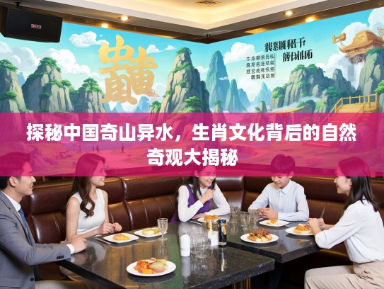 探秘中国奇山异水，生肖文化背后的自然奇观大揭秘
