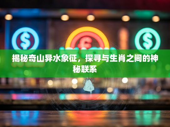 揭秘奇山异水象征，探寻与生肖之间的神秘联系
