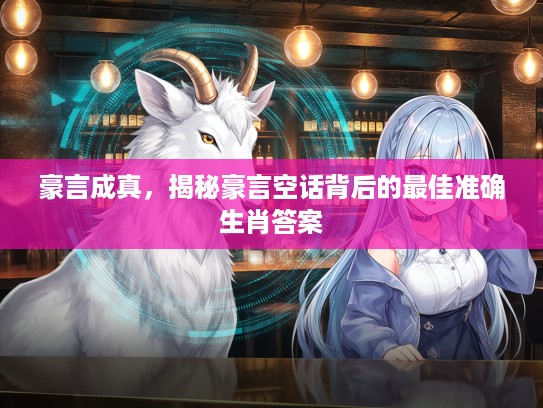 豪言成真，揭秘豪言空话背后的最佳准确生肖答案