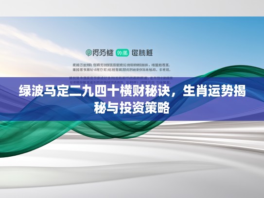 绿波马定二九四十横财秘诀，生肖运势揭秘与投资策略