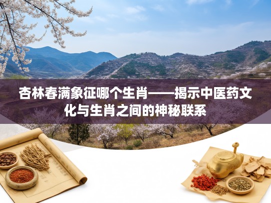 杏林春满象征哪个生肖——揭示中医药文化与生肖之间的神秘联系