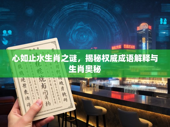 心如止水生肖之谜，揭秘权威成语解释与生肖奥秘