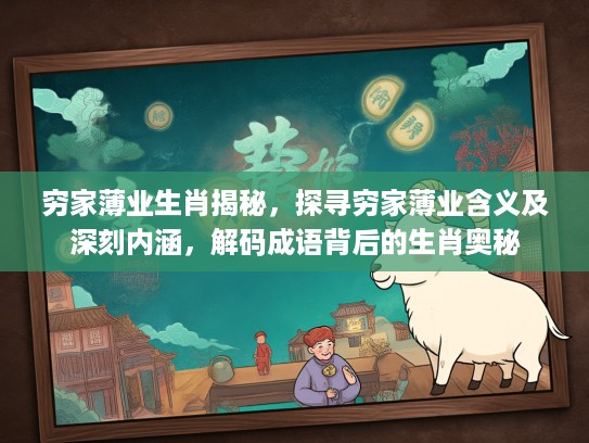 穷家薄业生肖揭秘，探寻穷家薄业含义及深刻内涵，解码成语背后的生肖奥秘