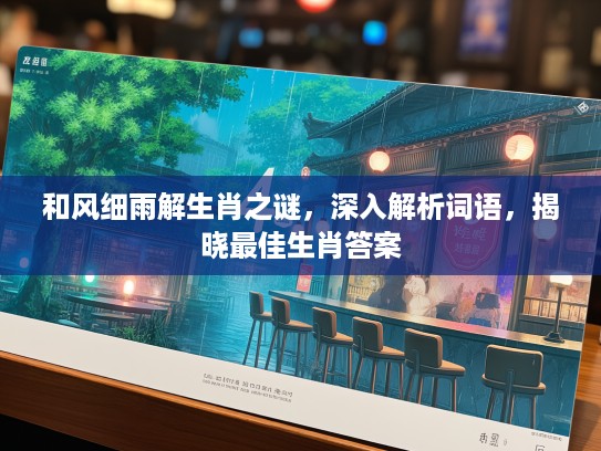 和风细雨解生肖之谜，深入解析词语，揭晓最佳生肖答案