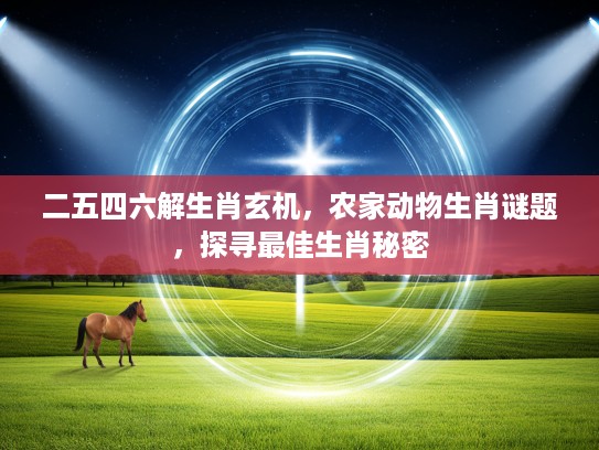 二五四六解生肖玄机，农家动物生肖谜题，探寻最佳生肖秘密