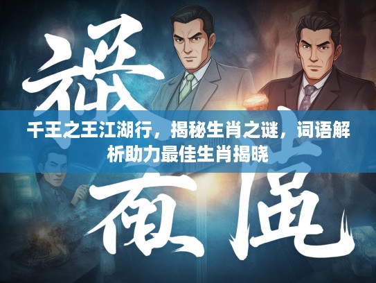 千王之王江湖行，揭秘生肖之谜，词语解析助力最佳生肖揭晓