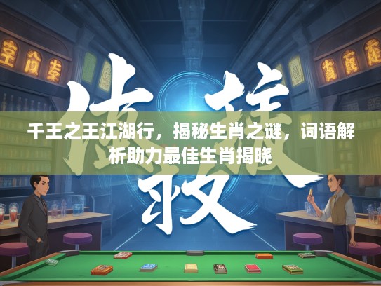 千王之王江湖行，揭秘生肖之谜，词语解析助力最佳生肖揭晓