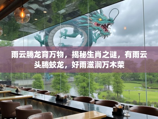 雨云腾龙育万物，揭秘生肖之谜，有雨云头腾蛟龙，好雨滋润万木荣