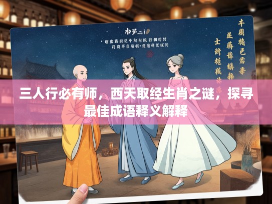 三人行必有师，西天取经生肖之谜，探寻最佳成语释义解释
