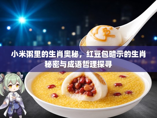 小米粥里的生肖奥秘，红豆包暗示的生肖秘密与成语哲理探寻