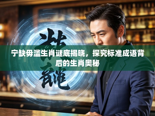 宁缺毋滥生肖谜底揭晓，探究标准成语背后的生肖奥秘