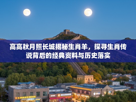 高高秋月照长城揭秘生肖羊，探寻生肖传说背后的经典资料与历史落实