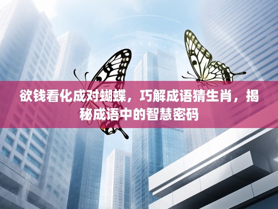 欲钱看化成对蝴蝶，巧解成语猜生肖，揭秘成语中的智慧密码