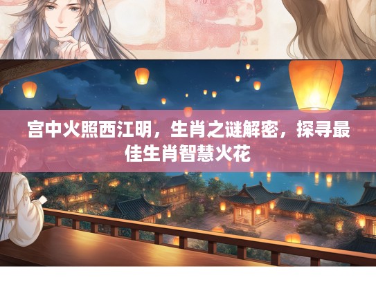 宫中火照西江明，生肖之谜解密，探寻最佳生肖智慧火花