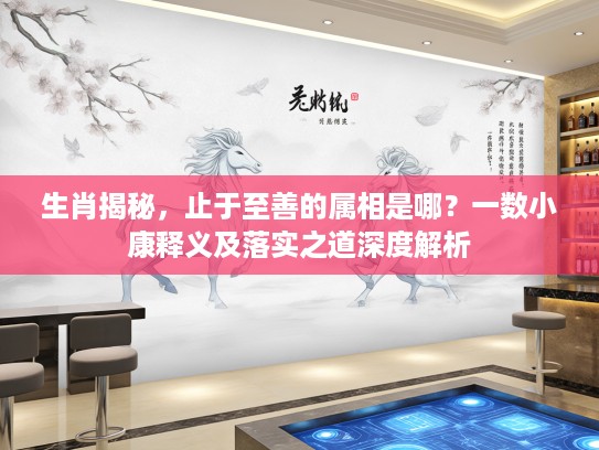 生肖揭秘，止于至善的属相是哪？一数小康释义及落实之道深度解析