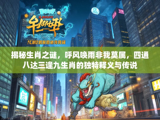 揭秘生肖之谜，呼风唤雨非我莫属，四通八达三逢九生肖的独特释义与传说