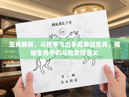 生肖解析，斗胜争飞出手高象征生肖，揭秘生肖中的斗胜象征含义