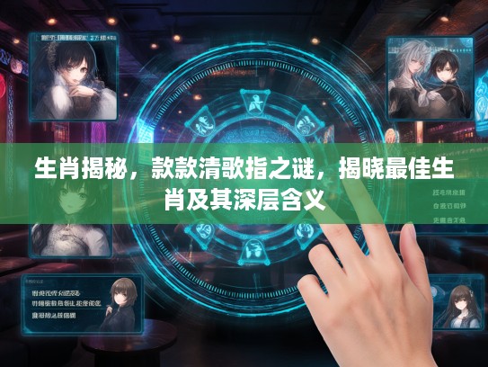 生肖揭秘，款款清歌指之谜，揭晓最佳生肖及其深层含义