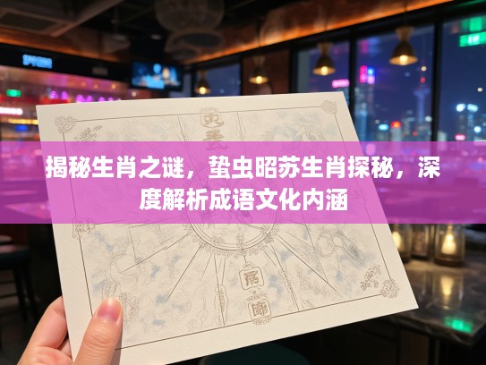 揭秘生肖之谜，蛰虫昭苏生肖探秘，深度解析成语文化内涵