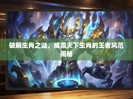 破解生肖之谜，威震天下生肖的王者风范揭秘