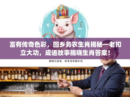 富有传奇色彩，回乡务农生肖揭秘—老扣立大功，成语故事揭晓生肖答案！
