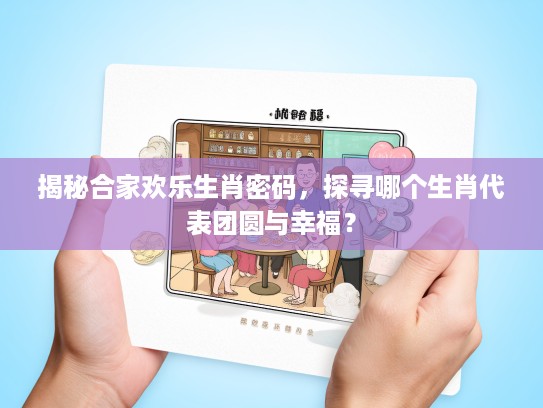 揭秘合家欢乐生肖密码，探寻哪个生肖代表团圆与幸福？