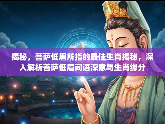 揭秘，菩萨低眉所指的最佳生肖揭秘，深入解析菩萨低眉词语深意与生肖缘分