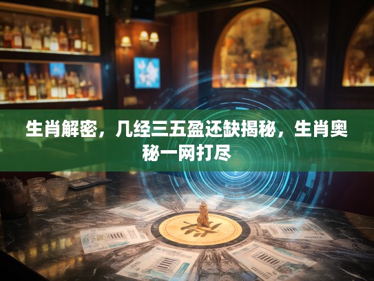 生肖解密，几经三五盈还缺揭秘，生肖奥秘一网打尽