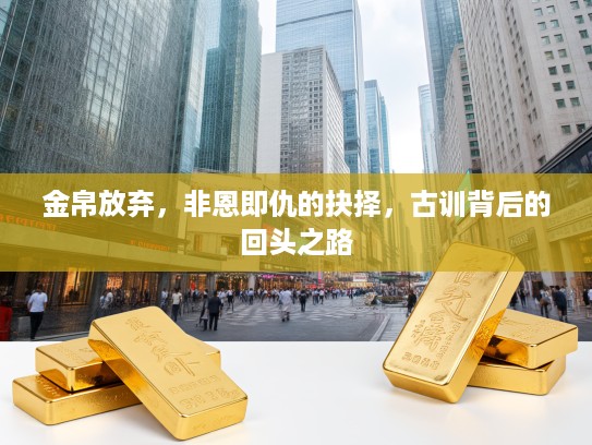 金帛放弃，非恩即仇的抉择，古训背后的回头之路