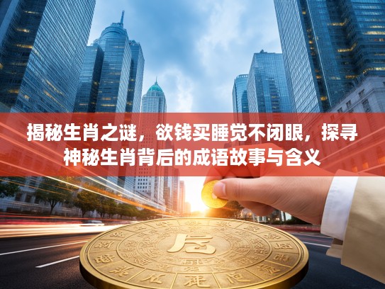 揭秘生肖之谜，欲钱买睡觉不闭眼，探寻神秘生肖背后的成语故事与含义