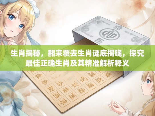生肖揭秘，翻来覆去生肖谜底揭晓，探究最佳正确生肖及其精准解析释义