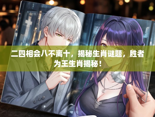 二四相会八不离十，揭秘生肖谜题，胜者为王生肖揭秘！