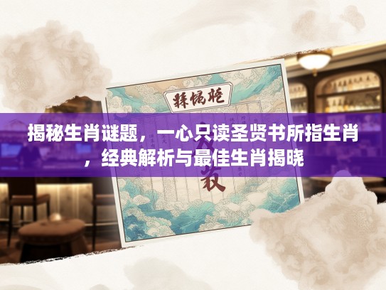 揭秘生肖谜题，一心只读圣贤书所指生肖，经典解析与最佳生肖揭晓