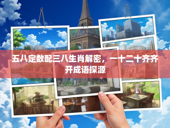 五八定数配三八生肖解密，一十二十齐齐开成语探源