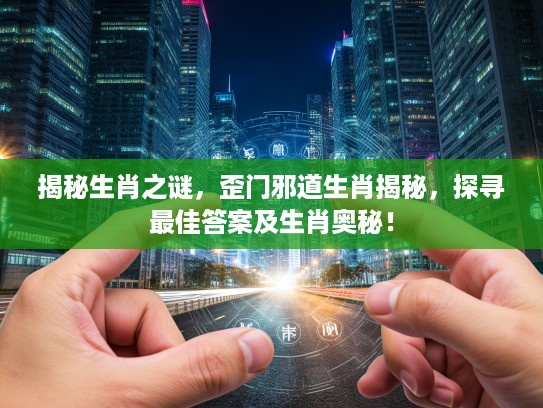 揭秘生肖之谜，歪门邪道生肖揭秘，探寻最佳答案及生肖奥秘！