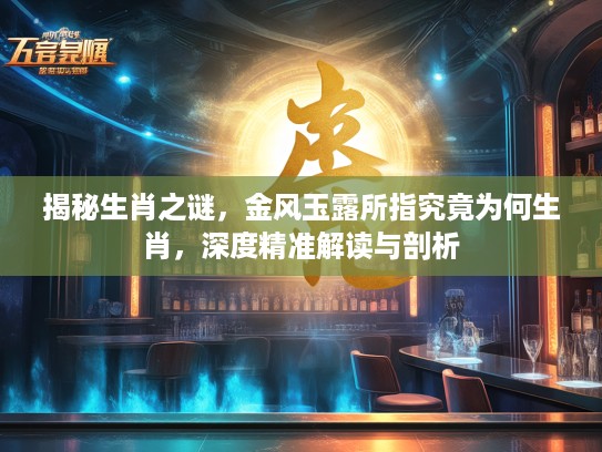 揭秘生肖之谜，金风玉露所指究竟为何生肖，深度精准解读与剖析
