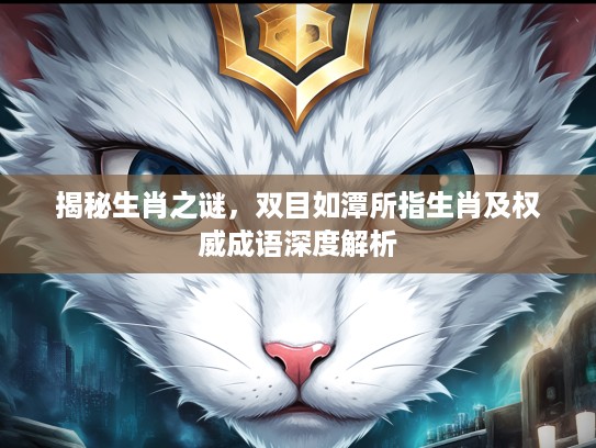 揭秘生肖之谜，双目如潭所指生肖及权威成语深度解析