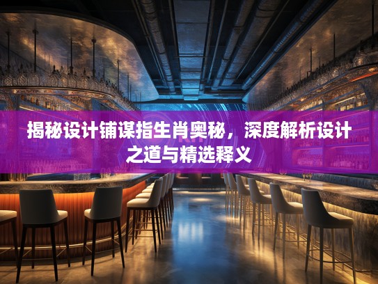 揭秘设计铺谋指生肖奥秘，深度解析设计之道与精选释义