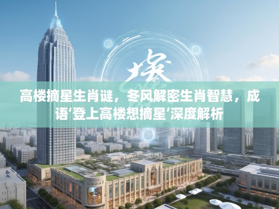 高楼摘星生肖谜，冬风解密生肖智慧，成语‘登上高楼想摘星’深度解析