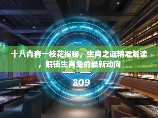十八青春一枝花揭秘，生肖之谜精准解读，解锁生肖兔的最新动向