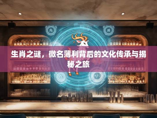 生肖之谜，微名薄利背后的文化传承与揭秘之旅