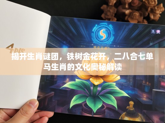 揭开生肖谜团，铁树金花开，二八合七单马生肖的文化奥秘解读